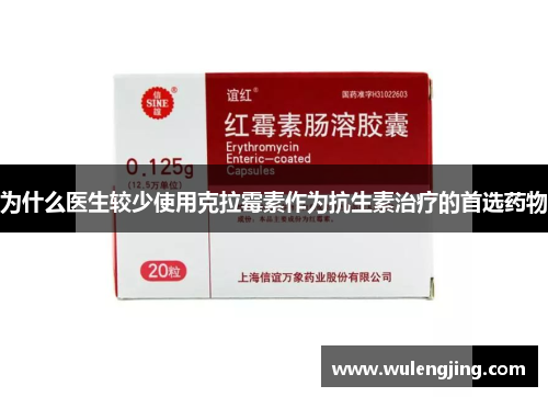为什么医生较少使用克拉霉素作为抗生素治疗的首选药物