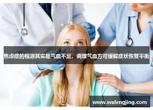 焦虑症的根源其实是气血不足，调理气血方可缓解症状恢复平衡